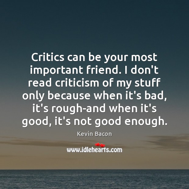 Critics can be your most important friend. I don’t read criticism of Kevin Bacon Picture Quote