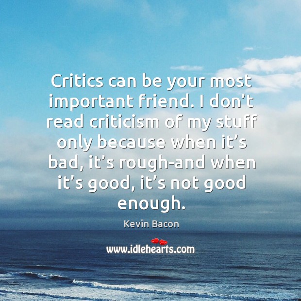 Critics can be your most important friend. Kevin Bacon Picture Quote