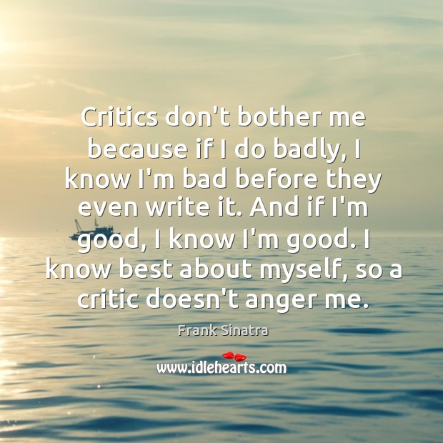 Critics don’t bother me because if I do badly, I know I’m Frank Sinatra Picture Quote
