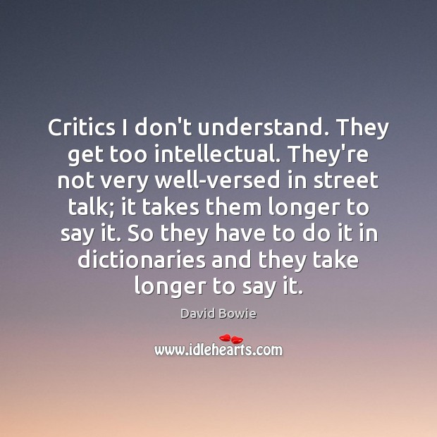 Critics I don’t understand. They get too intellectual. They’re not very well-versed David Bowie Picture Quote