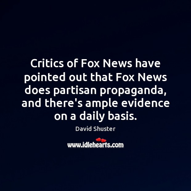 Critics of Fox News have pointed out that Fox News does partisan David Shuster Picture Quote