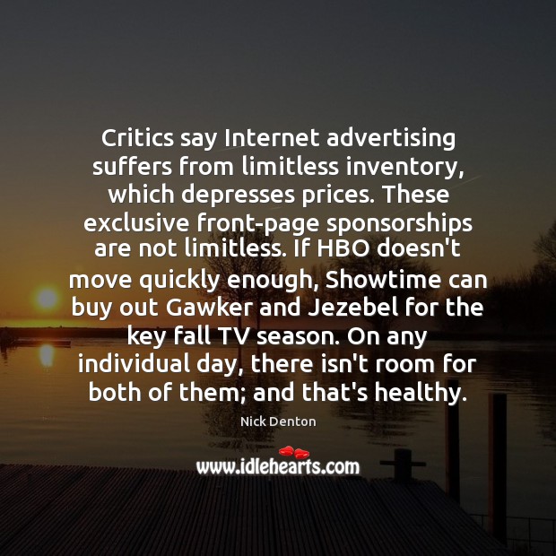 Critics say Internet advertising suffers from limitless inventory, which depresses prices. These Nick Denton Picture Quote