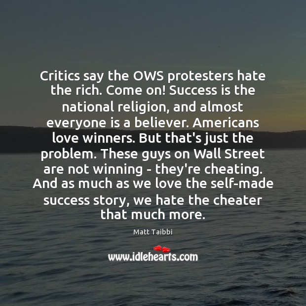 Critics say the OWS protesters hate the rich. Come on! Success is Matt Taibbi Picture Quote