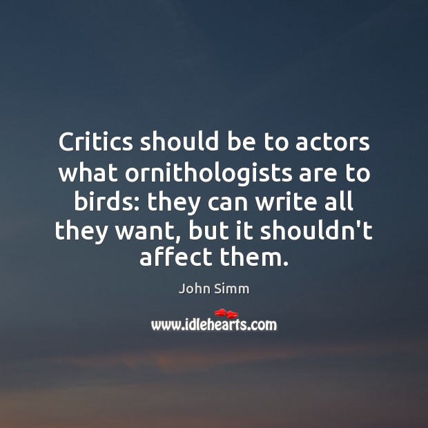 Critics should be to actors what ornithologists are to birds: they can John Simm Picture Quote