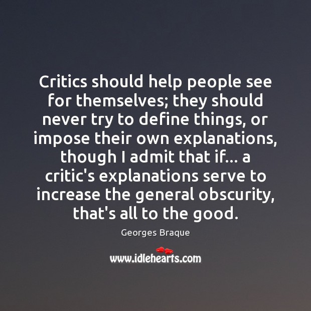 Critics should help people see for themselves; they should never try to Georges Braque Picture Quote