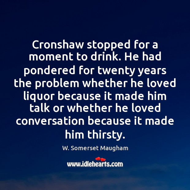Cronshaw stopped for a moment to drink. He had pondered for twenty W. Somerset Maugham Picture Quote