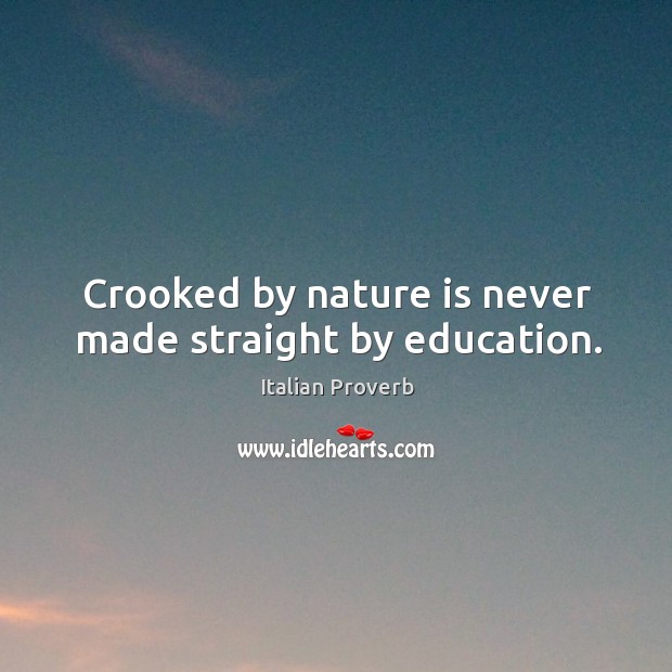 Crooked by nature is never made straight by education. Image