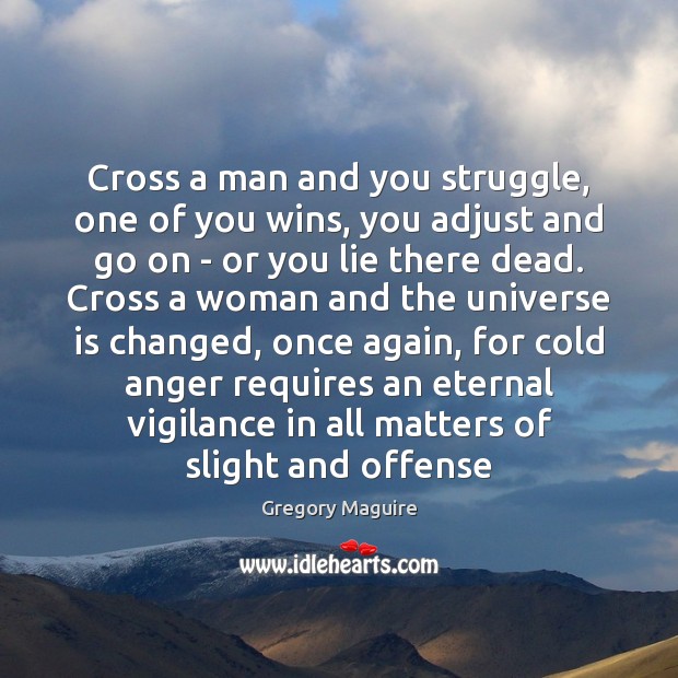 Cross a man and you struggle, one of you wins, you adjust Gregory Maguire Picture Quote
