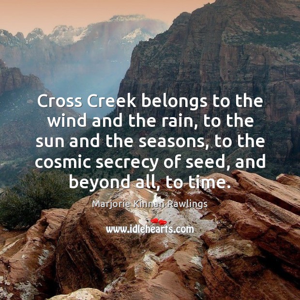 Cross Creek belongs to the wind and the rain, to the sun Marjorie Kinnan Rawlings Picture Quote