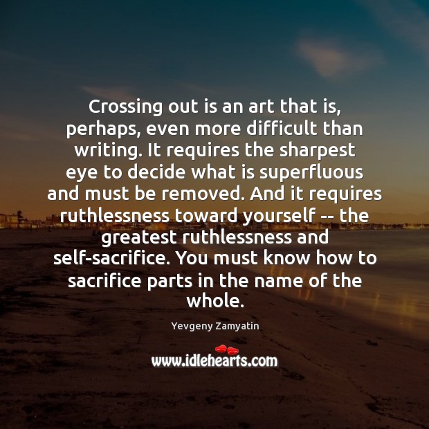 Crossing out is an art that is, perhaps, even more difficult than Yevgeny Zamyatin Picture Quote