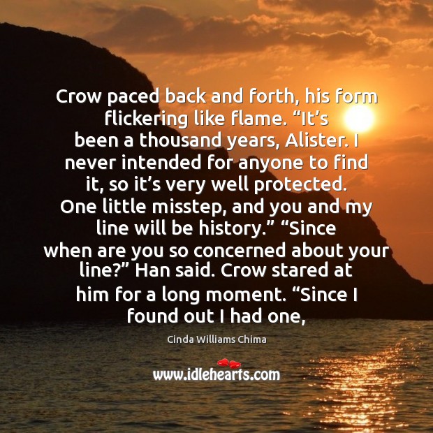 Crow paced back and forth, his form flickering like flame. “It’s Cinda Williams Chima Picture Quote