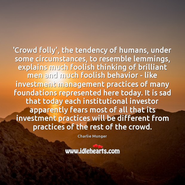 ‘Crowd folly’, the tendency of humans, under some circumstances, to resemble lemmings, Charlie Munger Picture Quote