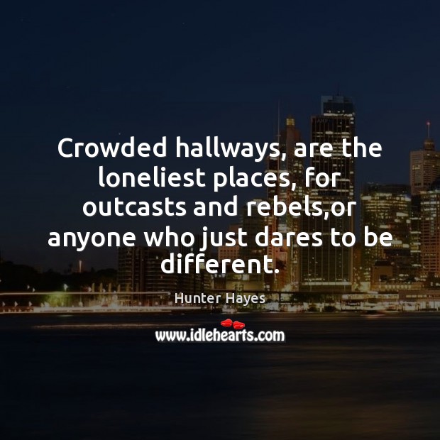Crowded hallways, are the loneliest places, for outcasts and rebels,or anyone Image