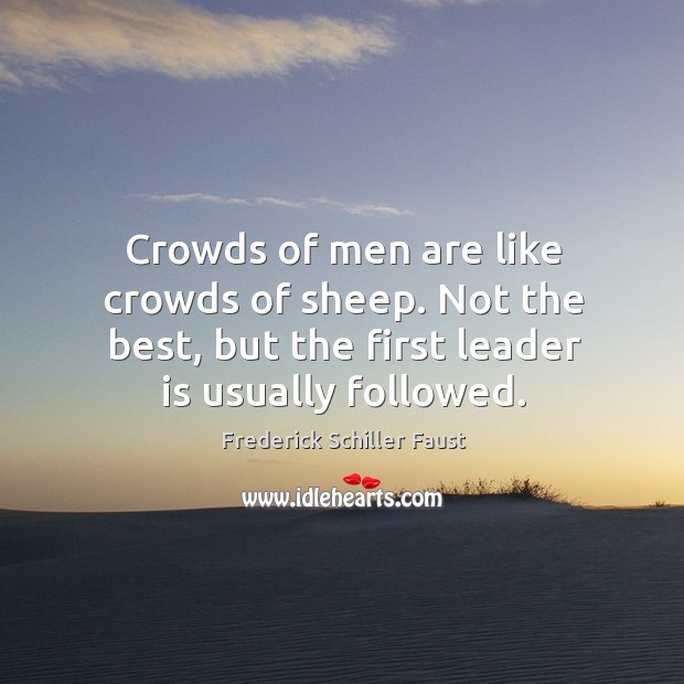 Crowds of men are like crowds of sheep. Not the best, but 