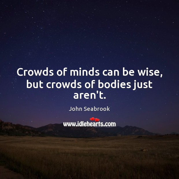 Crowds of minds can be wise, but crowds of bodies just aren’t. Wise Quotes Image