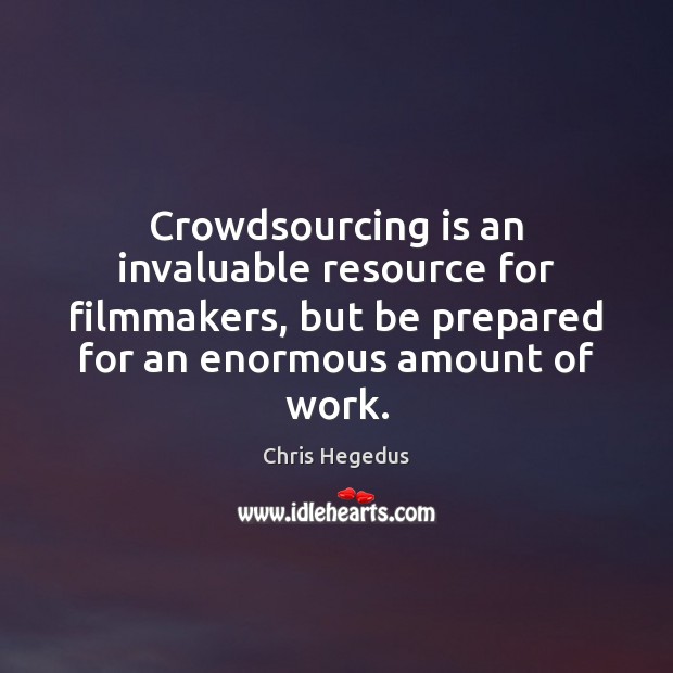 Crowdsourcing is an invaluable resource for filmmakers, but be prepared for an Chris Hegedus Picture Quote
