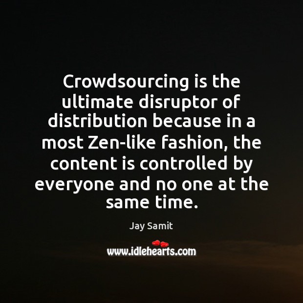 Crowdsourcing is the ultimate disruptor of distribution because in a most Zen-like Jay Samit Picture Quote