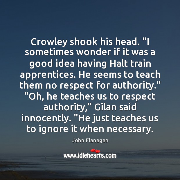 Crowley shook his head. “I sometimes wonder if it was a good 