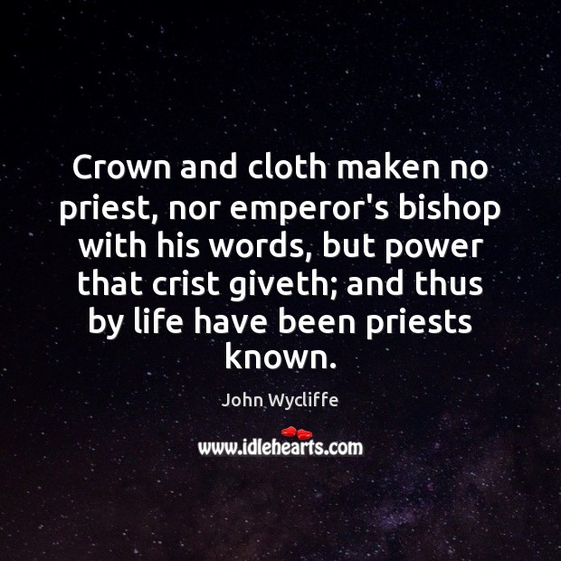 Crown and cloth maken no priest, nor emperor’s bishop with his words, John Wycliffe Picture Quote