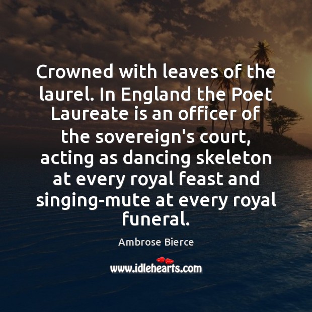 Crowned with leaves of the laurel. In England the Poet Laureate is Ambrose Bierce Picture Quote