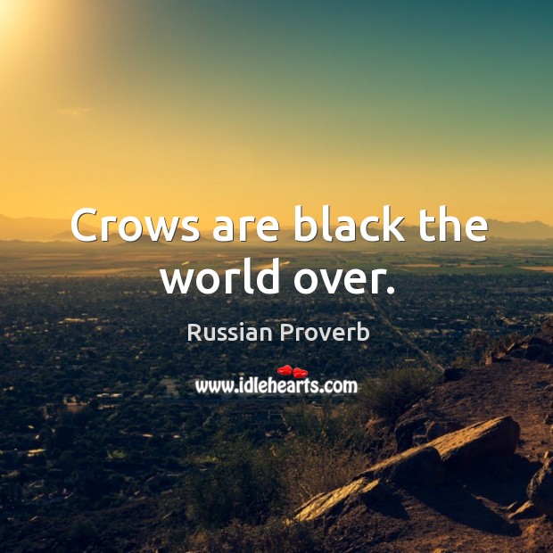 Crows are black the world over. Russian Proverbs Image