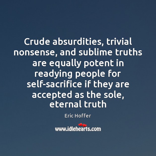 Crude absurdities, trivial nonsense, and sublime truths are equally potent in readying Eternal Truth Quotes Image