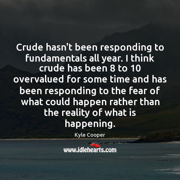 Crude hasn’t been responding to fundamentals all year. I think crude has Kyle Cooper Picture Quote
