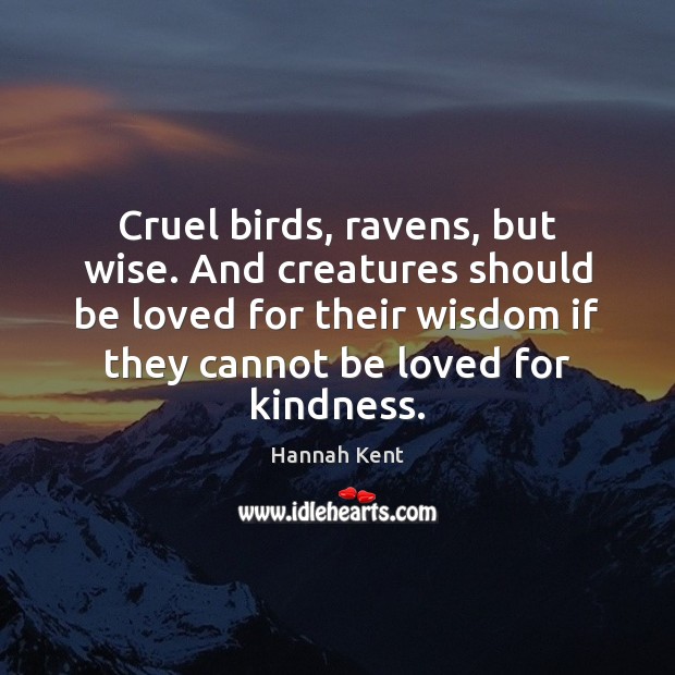 Cruel birds, ravens, but wise. And creatures should be loved for their Wise Quotes Image