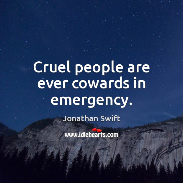 Cruel people are ever cowards in emergency. Jonathan Swift Picture Quote