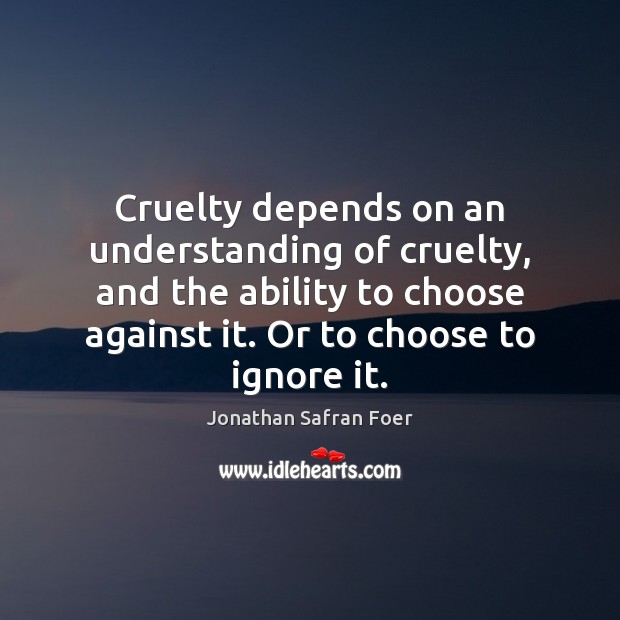 Cruelty depends on an understanding of cruelty, and the ability to choose Image