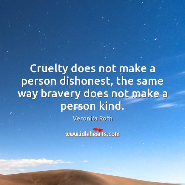 Cruelty does not make a person dishonest, the same way bravery does Veronica Roth Picture Quote