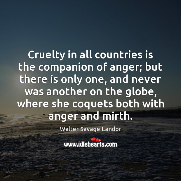 Cruelty in all countries is the companion of anger; but there is Walter Savage Landor Picture Quote