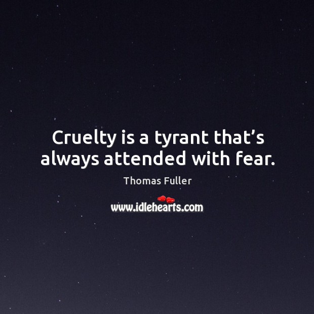 Cruelty is a tyrant that’s always attended with fear. Thomas Fuller Picture Quote