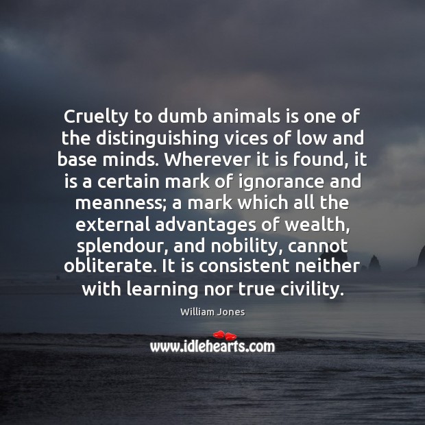 Cruelty to dumb animals is one of the distinguishing vices of low William Jones Picture Quote