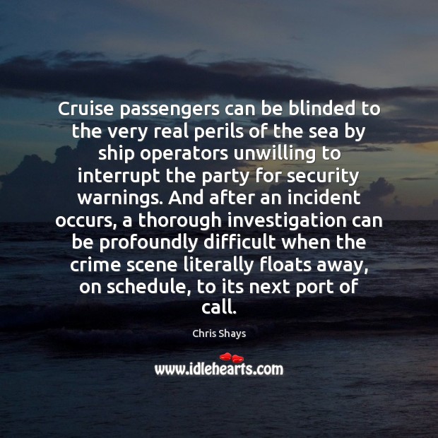 Cruise passengers can be blinded to the very real perils of the Chris Shays Picture Quote