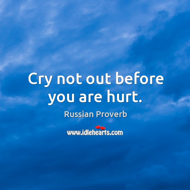 Cry not out before you are hurt. Russian Proverbs Image