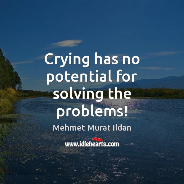Crying has no potential for solving the problems! Image