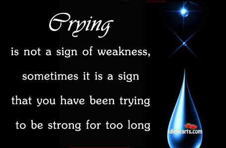 Crying is not a sign of weakness. Strength Quotes Image