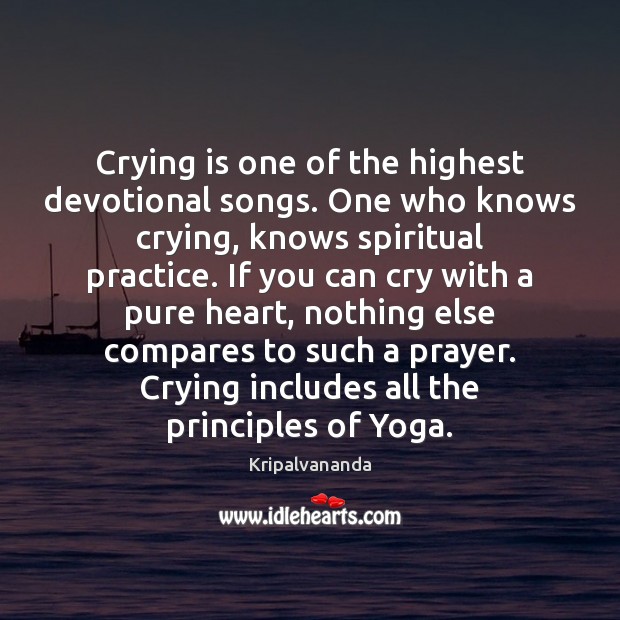 Crying is one of the highest devotional songs. One who knows crying, Practice Quotes Image