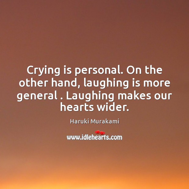 Crying is personal. On the other hand, laughing is more general . Laughing Haruki Murakami Picture Quote