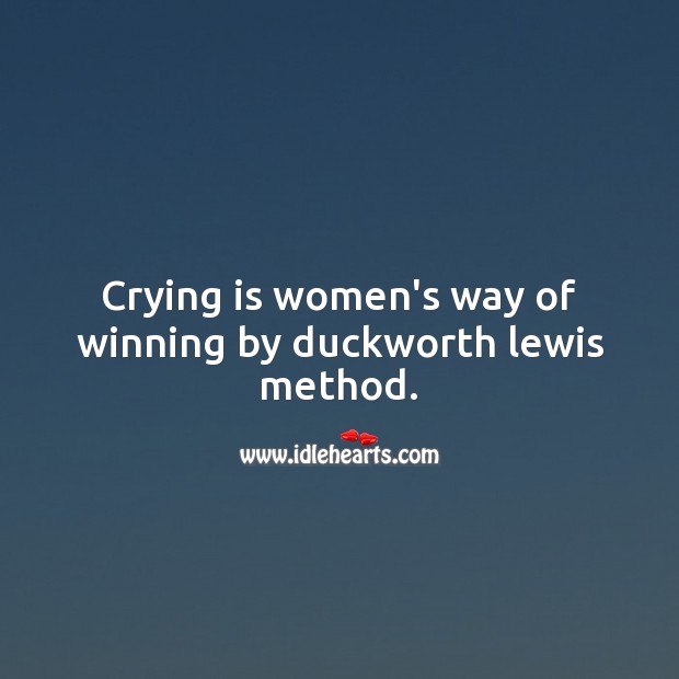 Crying is women’s way of winning by duckworth lewis method. Image