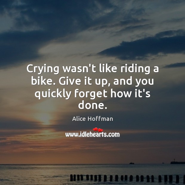 Crying wasn’t like riding a bike. Give it up, and you quickly forget how it’s done. Image