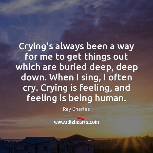 Crying’s always been a way for me to get things out which Ray Charles Picture Quote