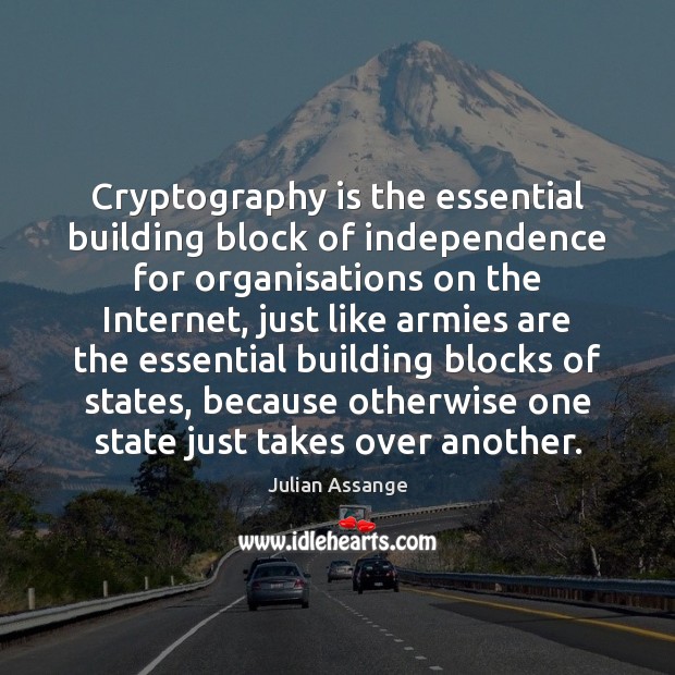 Cryptography is the essential building block of independence for organisations on the Julian Assange Picture Quote