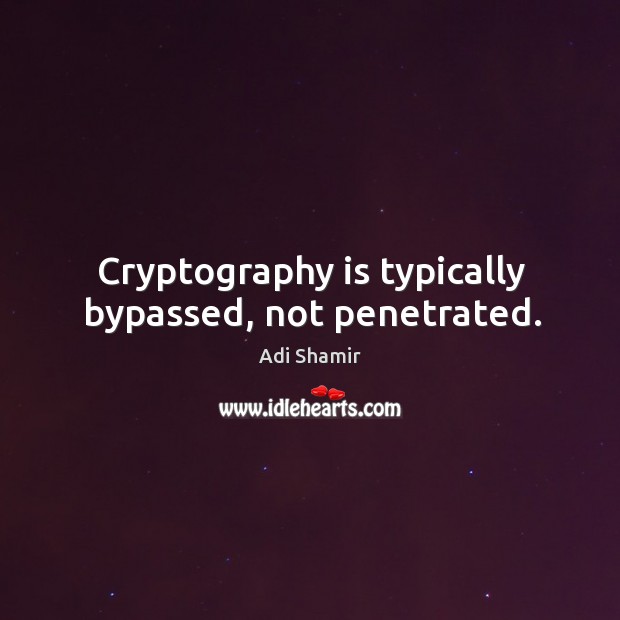 Cryptography is typically bypassed, not penetrated. Adi Shamir Picture Quote