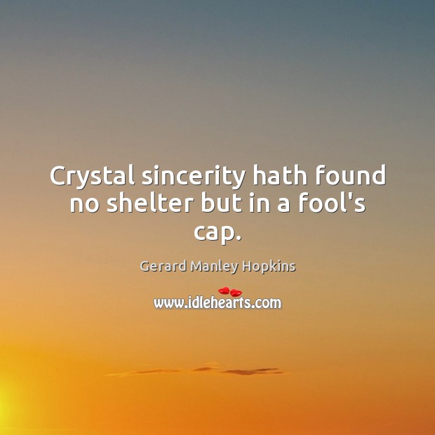 Crystal sincerity hath found no shelter but in a fool’s cap. Fools Quotes Image