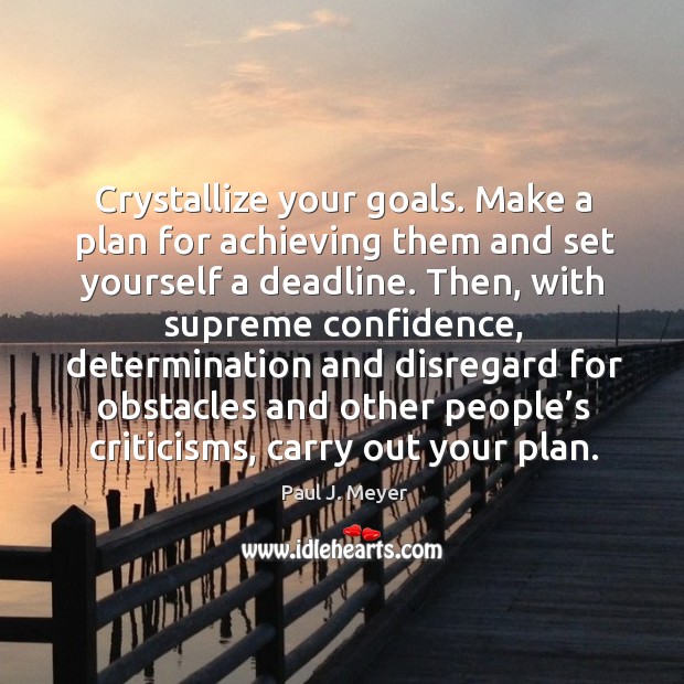 Crystallize your goals. Make a plan for achieving them and set yourself a deadline. Paul J. Meyer Picture Quote