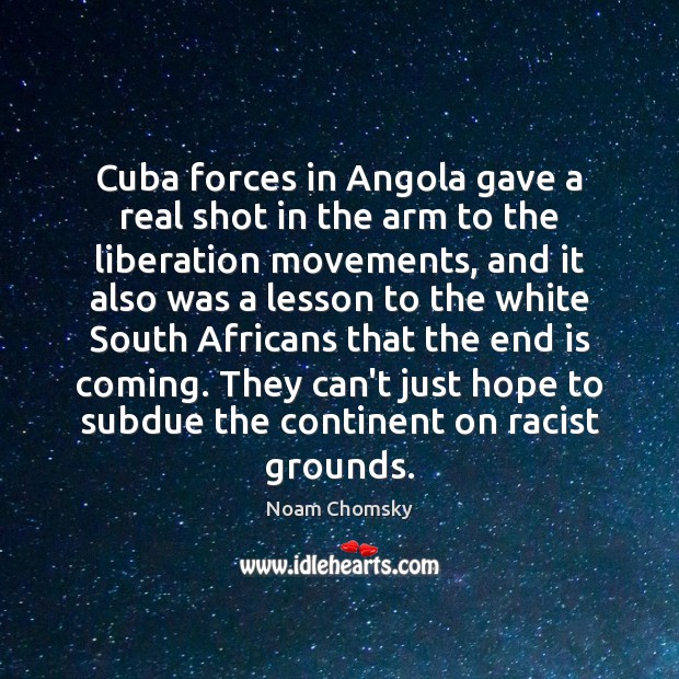 Cuba forces in Angola gave a real shot in the arm to Noam Chomsky Picture Quote