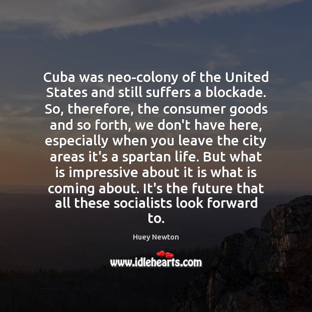 Cuba was neo-colony of the United States and still suffers a blockade. Huey Newton Picture Quote