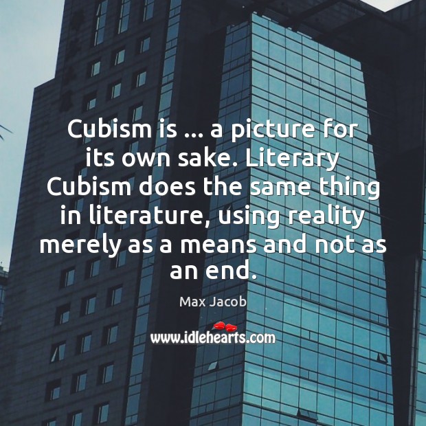 Cubism is … a picture for its own sake. Literary Cubism does the Image